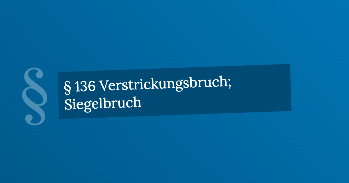 § 136 Verstrickungsbruch; Siegelbruch