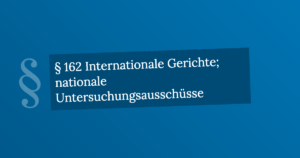 § 162 Internationale Gerichte; nationale Untersuchungsausschüsse