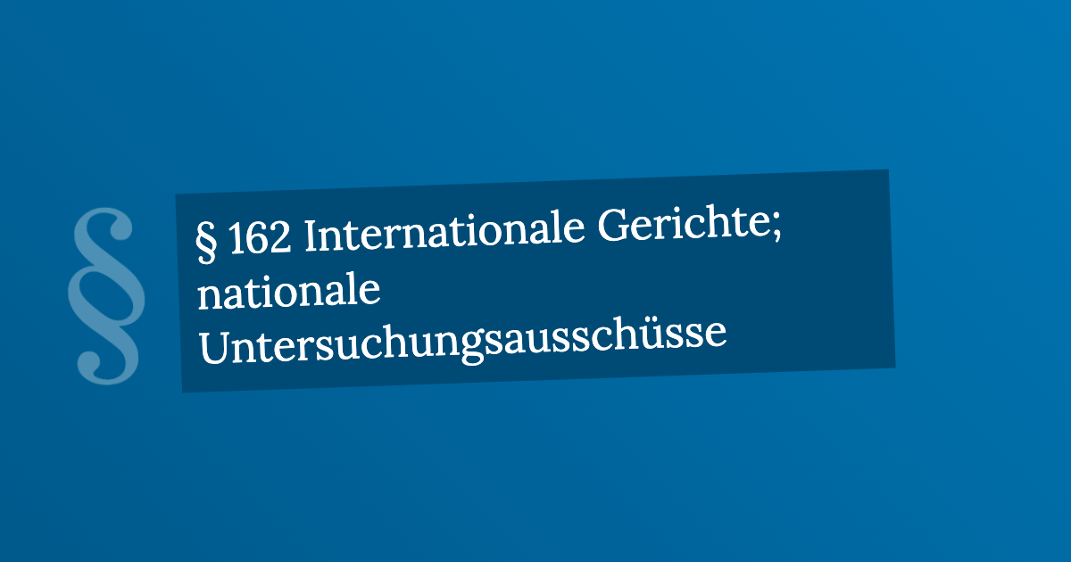 § 162 Internationale Gerichte; nationale Untersuchungsausschüsse