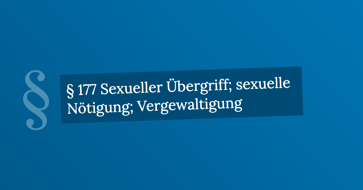 § 177 Sexueller Übergriff; sexuelle Nötigung; Vergewaltigung