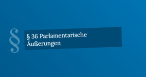 § 36 Parlamentarische Äußerungen