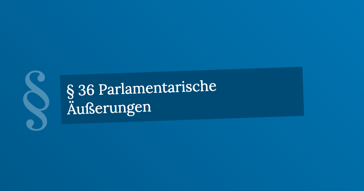 § 36 Parlamentarische Äußerungen