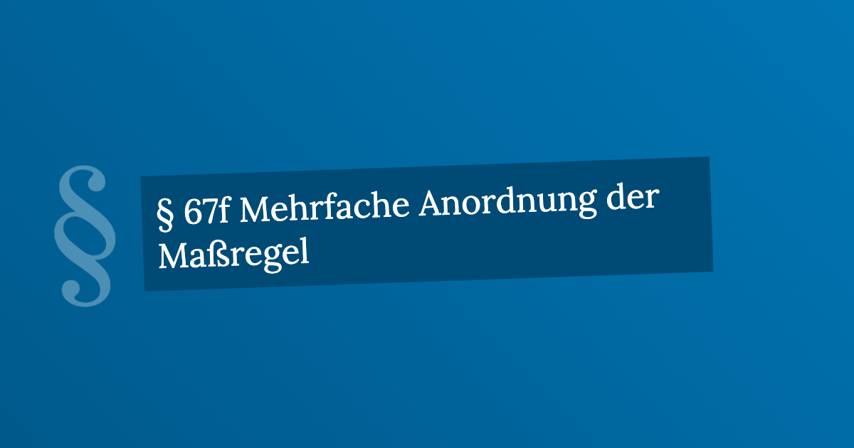 § 67f Mehrfache Anordnung der Maßregel