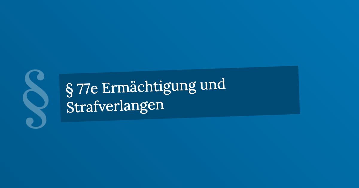 § 77e Ermächtigung und Strafverlangen